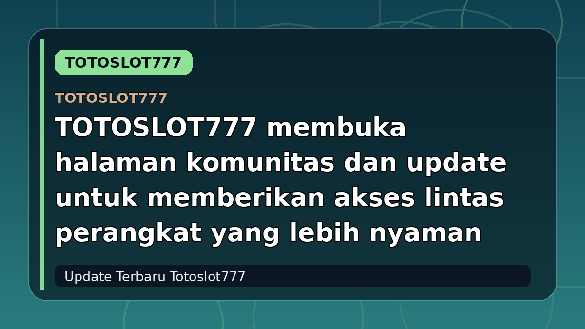 TOTOSLOT777 membuka halaman komunitas dan update untuk memberikan akses lintas perangkat yang lebih nyaman